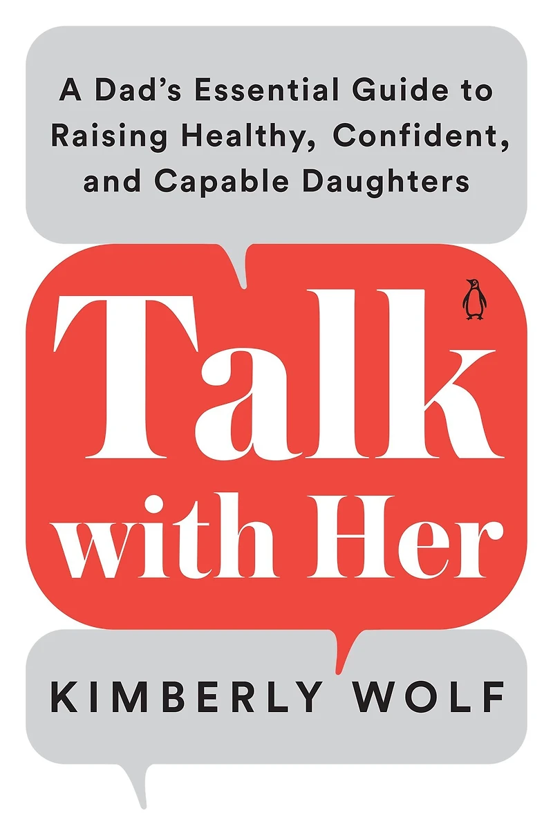 Talk With Her: A Dad's Essential Guide to Raising Healthy, Confident, and Capable Daughters