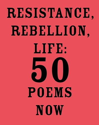 Resistance, Rebellion, Life: 50 Poems Now