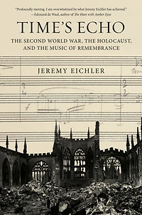 Time's Echo: the Second World War, Holocaust, and Music of Remembrance