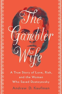 the Gambler Wife: A True Story of Love, Risk, and Woman Who Saved Dostoyevsky