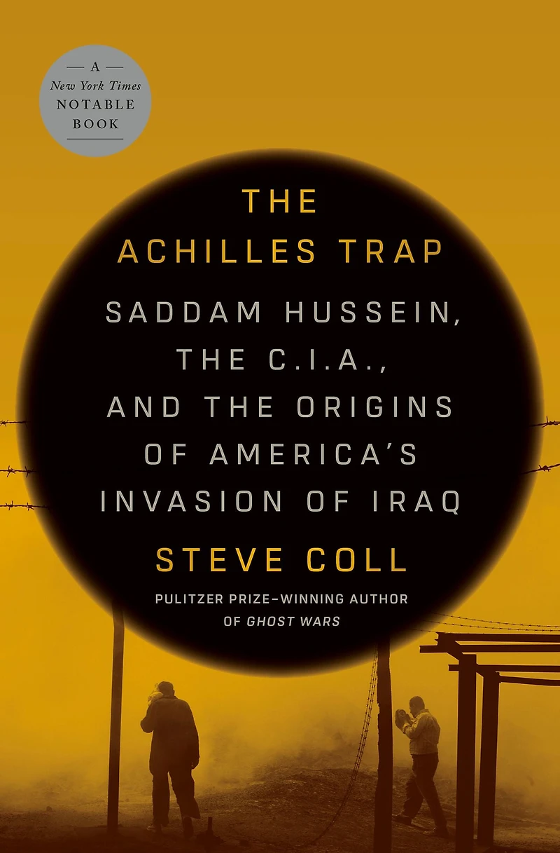 the Achilles Trap: Saddam Hussein, C.I.A., and Origins of America's Invasion Iraq