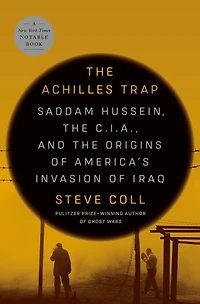 the Achilles Trap: Saddam Hussein, C.I.A., and Origins of America's Invasion Iraq