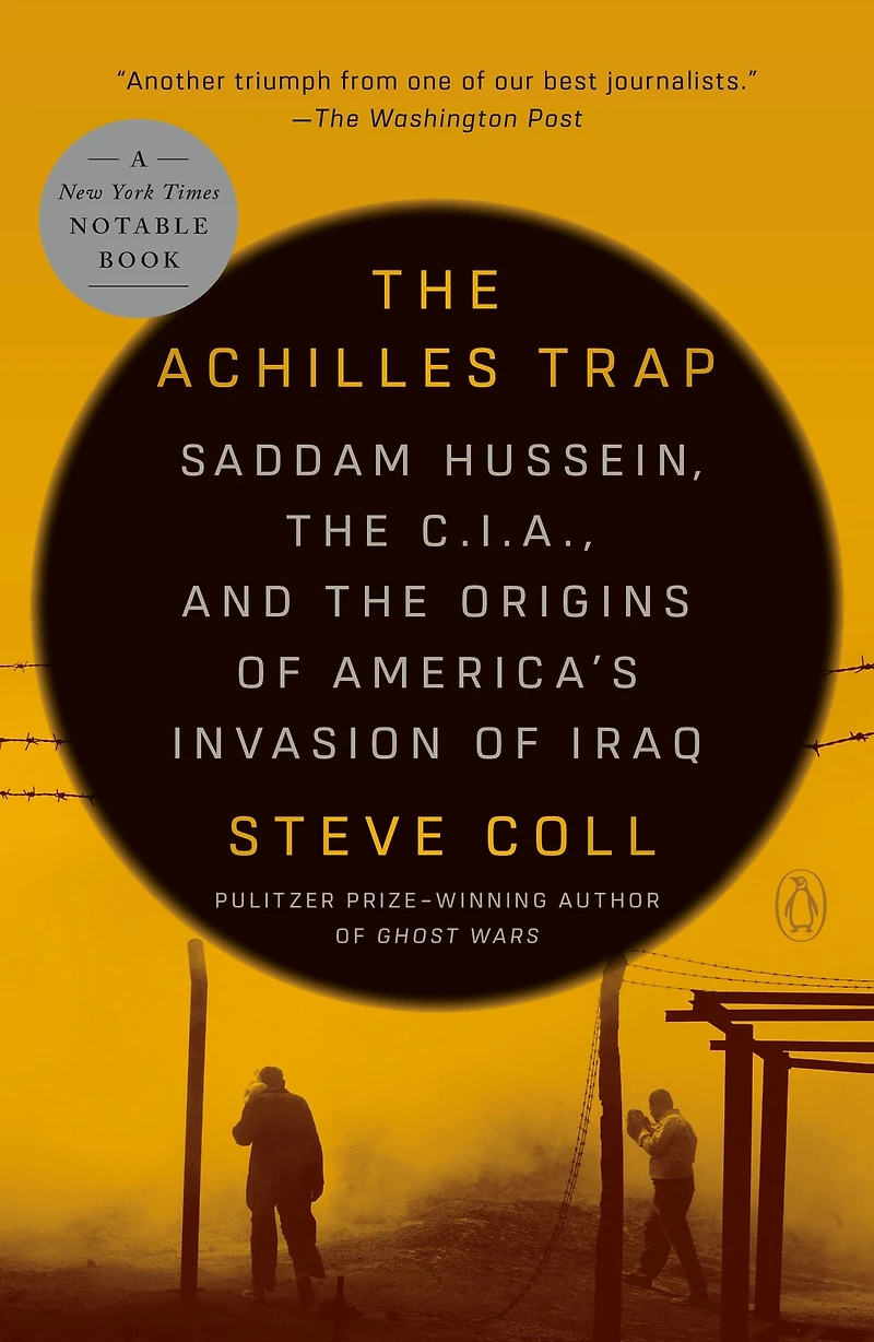 the Achilles Trap: Saddam Hussein, C.I.A., and Origins of America's Invasion Iraq