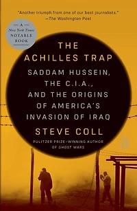the Achilles Trap: Saddam Hussein, C.I.A., and Origins of America's Invasion Iraq