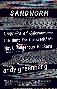 Sandworm: A New Era of Cyberwar and the Hunt for Kremlin's Most Dangerous Hackers
