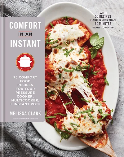 Comfort an Instant: 75 Food Recipes for Your Pressure Cooker, Multicooker, and Instant Pot