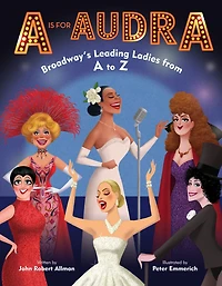 A Is for Audra: Broadway's Leading Ladies from to Z