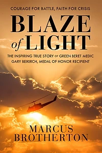 Blaze of Light: The Inspiring True Story Green Beret Medic Gary Beikirch, Medal Honor Recipient