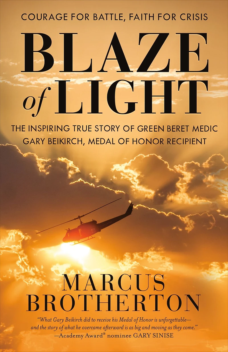 Blaze of Light: The Inspiring True Story Green Beret Medic Gary Beikirch, Medal Honor Recipient