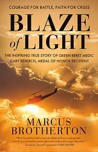 Blaze of Light: The Inspiring True Story Green Beret Medic Gary Beikirch, Medal Honor Recipient