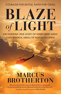 Blaze of Light: The Inspiring True Story Green Beret Medic Gary Beikirch, Medal Honor Recipient