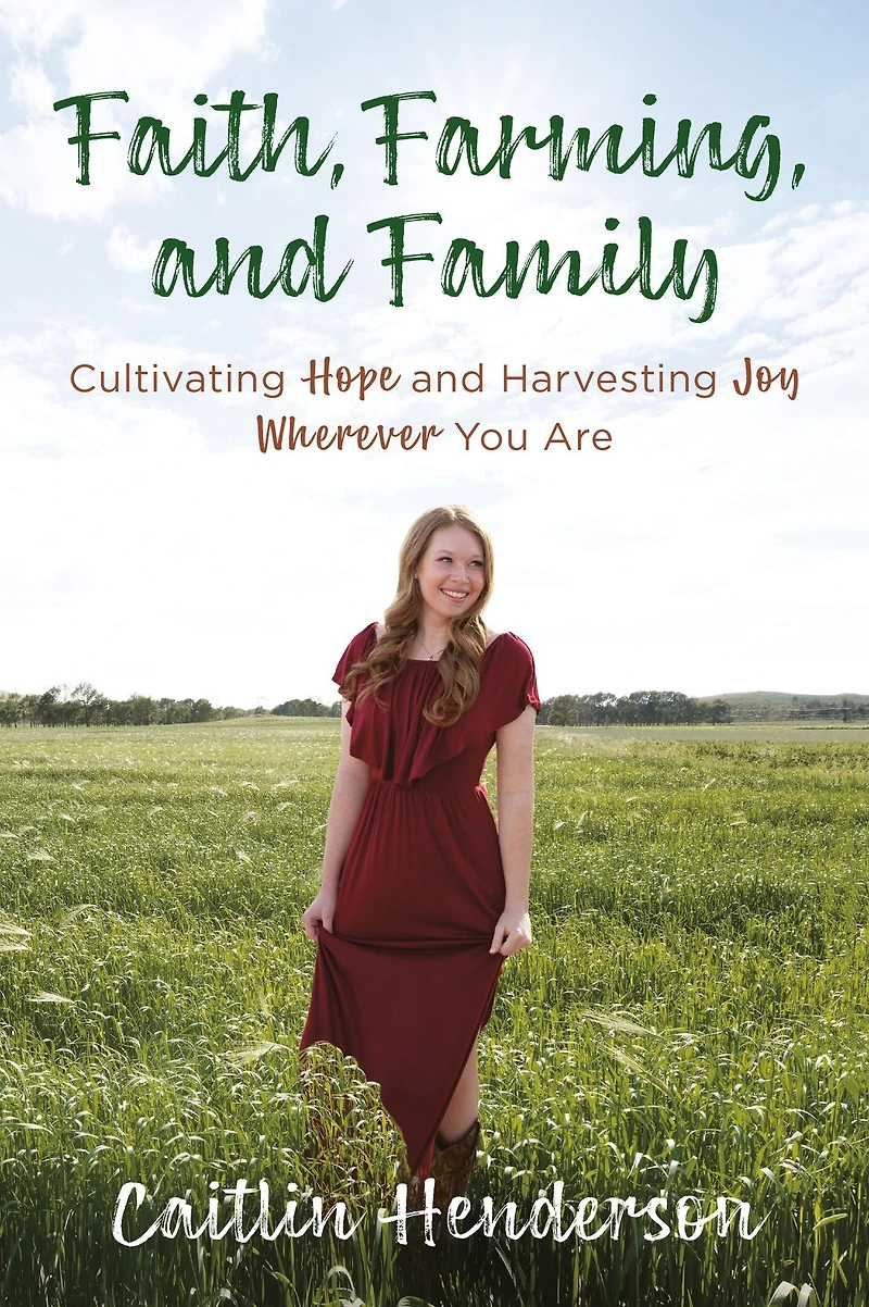 Faith, Farming, and Family: Cultivating Hope Harvesting Joy Wherever You Are