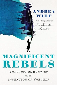 Magnificent Rebels: the First Romantics and Invention of Self
