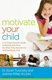 Motivate Your Child: A Christian Parent's Guide to Raising Kids Who Do What They Need Without Being Told