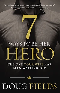 7 Ways to Be Her Hero: The One Your Wife Has Been Waiting For