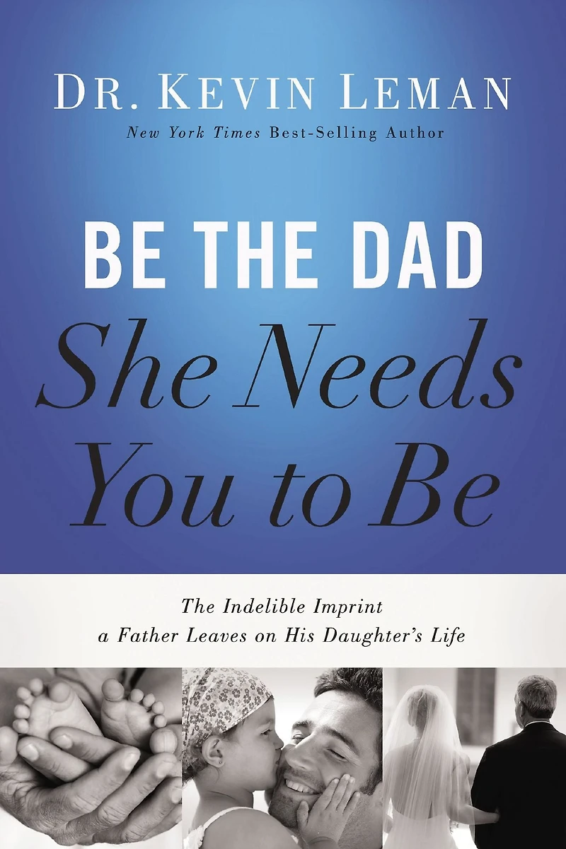 Be The Dad She Needs You to Be: Indelible Imprint a Father Leaves on His Daughter's Life