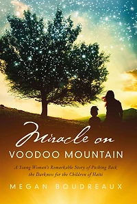 Miracle on Voodoo Mountain: A Young Woman's Remarkable Story of Pushing Back the Darkness for Children Haiti