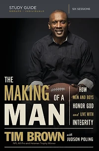 The Making of a Man Bible Study Guide: How Men and Boys Honor God Live with Integrity