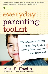The Everyday Parenting Toolkit: Kazdin Method for Easy, Step-by-Step, Lasting Change You and Your Child