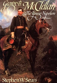 George B. Mcclellan: The Young Napoleon
