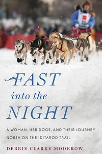 Fast into the Night: A Woman, Her Dogs, and Their Journey North on Iditarod Trail