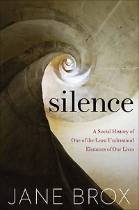 Silence: A Social History of One the Least Understood Elements Our Lives