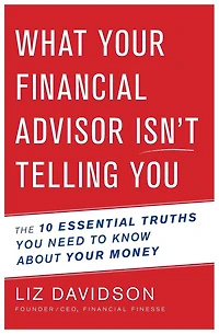 What Your Financial Advisor Isn't Telling You: The 10 Essential Truths You Need to Know About Money