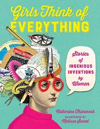 Girls Think of Everything: Stories Ingenious Inventions by Women