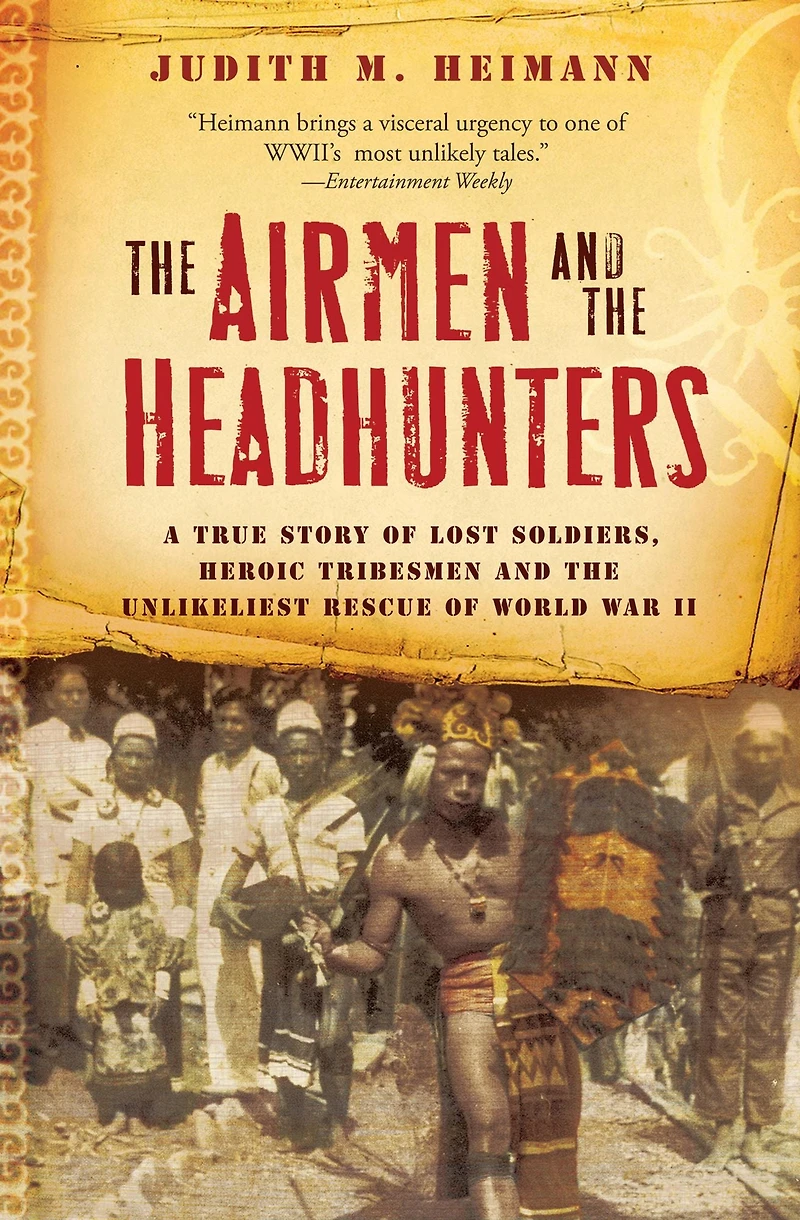 the Airmen and Headhunters: A True Story of Lost Soldiers, Heroic Tribesmen Unlikeliest Rescue World War II