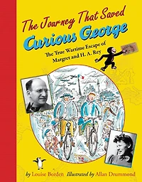 The Journey That Saved Curious George: True Wartime Escape of Margret and H.A. Rey