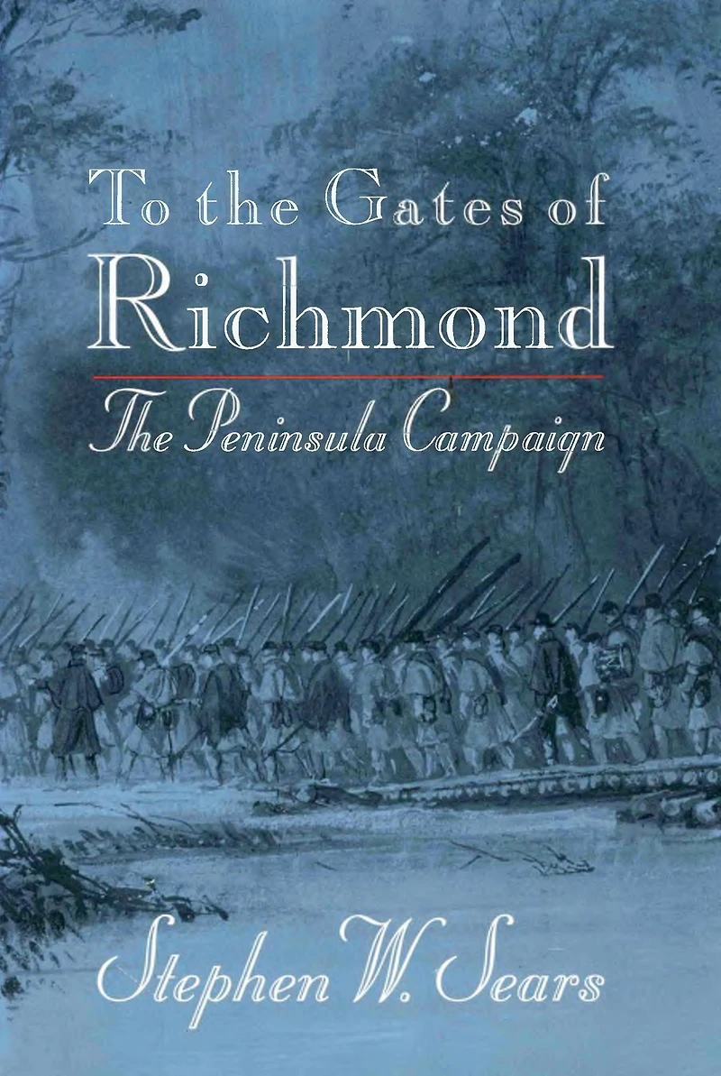 To The Gates of Richmond: Peninsula Campaign