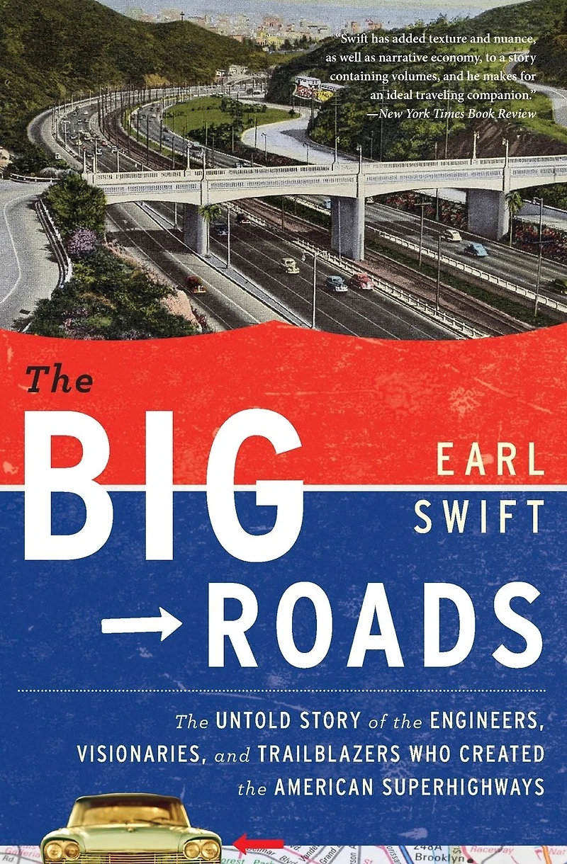 the Big Roads: Untold Story of Engineers, Visionaries, and Trailblazers Who Created American Superhighways