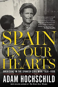 Spain Our Hearts: Americans the Spanish Civil War, 1936-1939