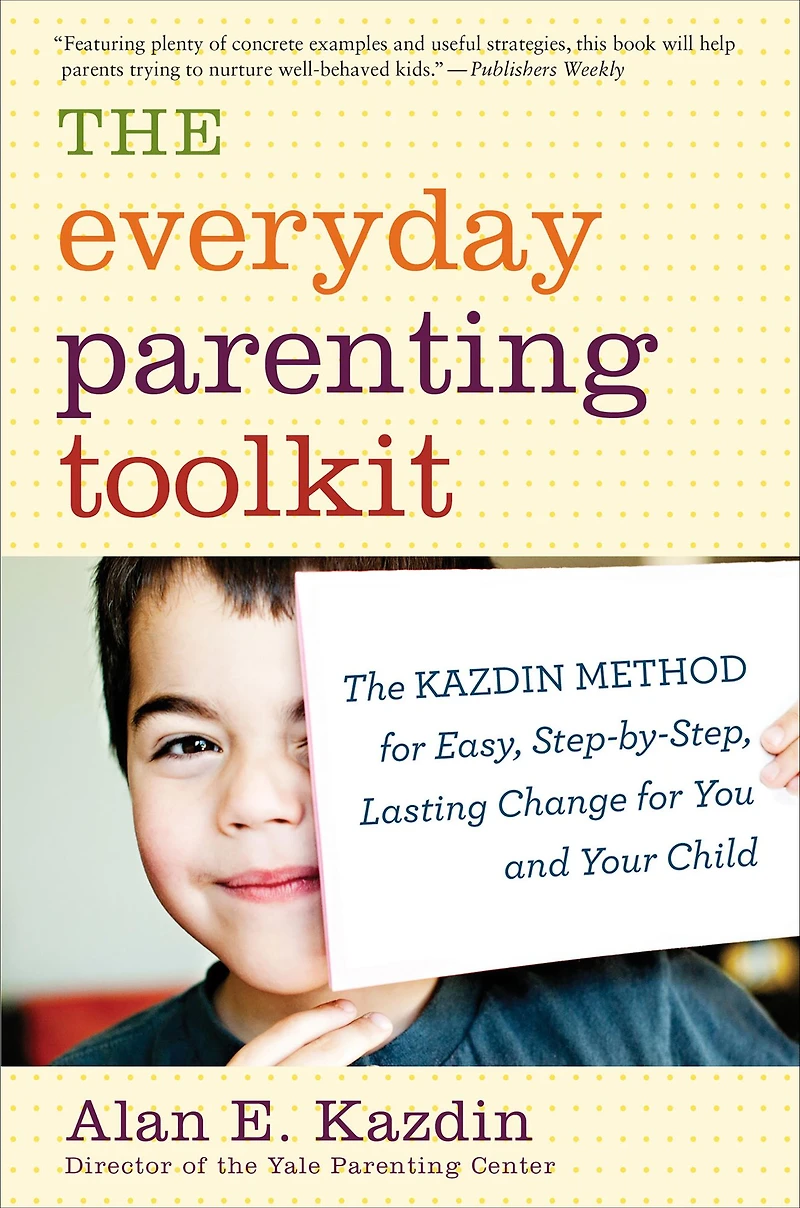 The Everyday Parenting Toolkit: Kazdin Method for Easy, Step-by-Step, Lasting Change You and Your Child