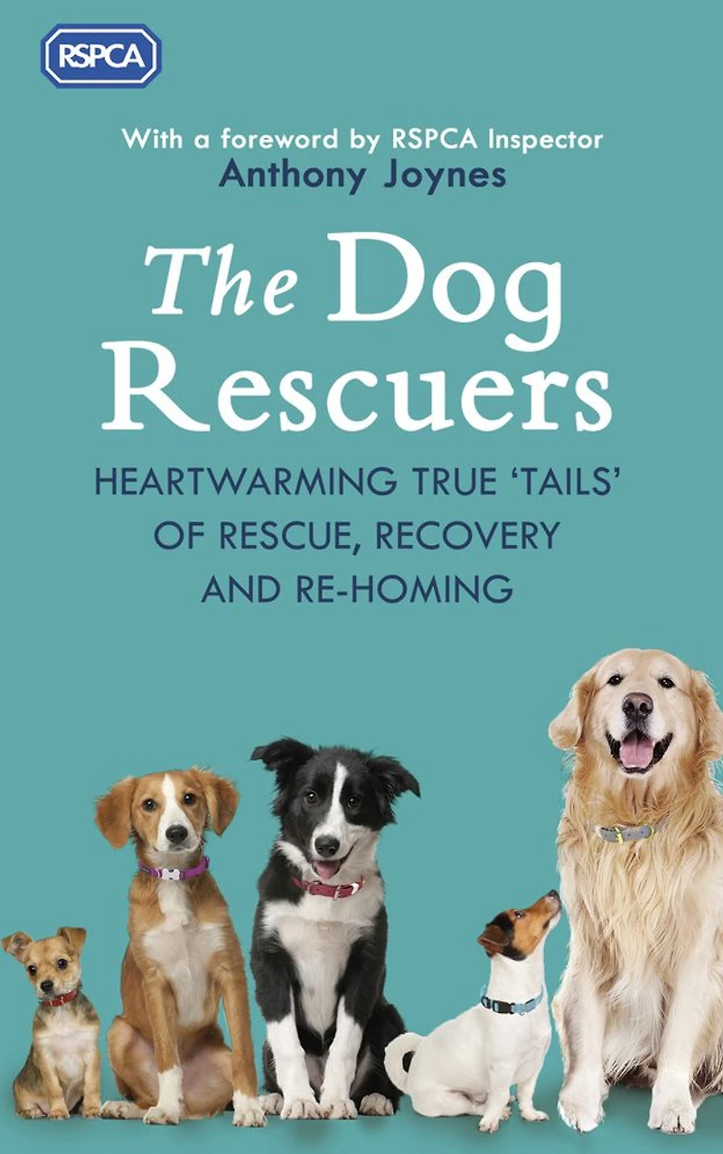 The Dog Rescuers: Heartwarming True 'Tails' of Rescue, Recovery and Re-Homing