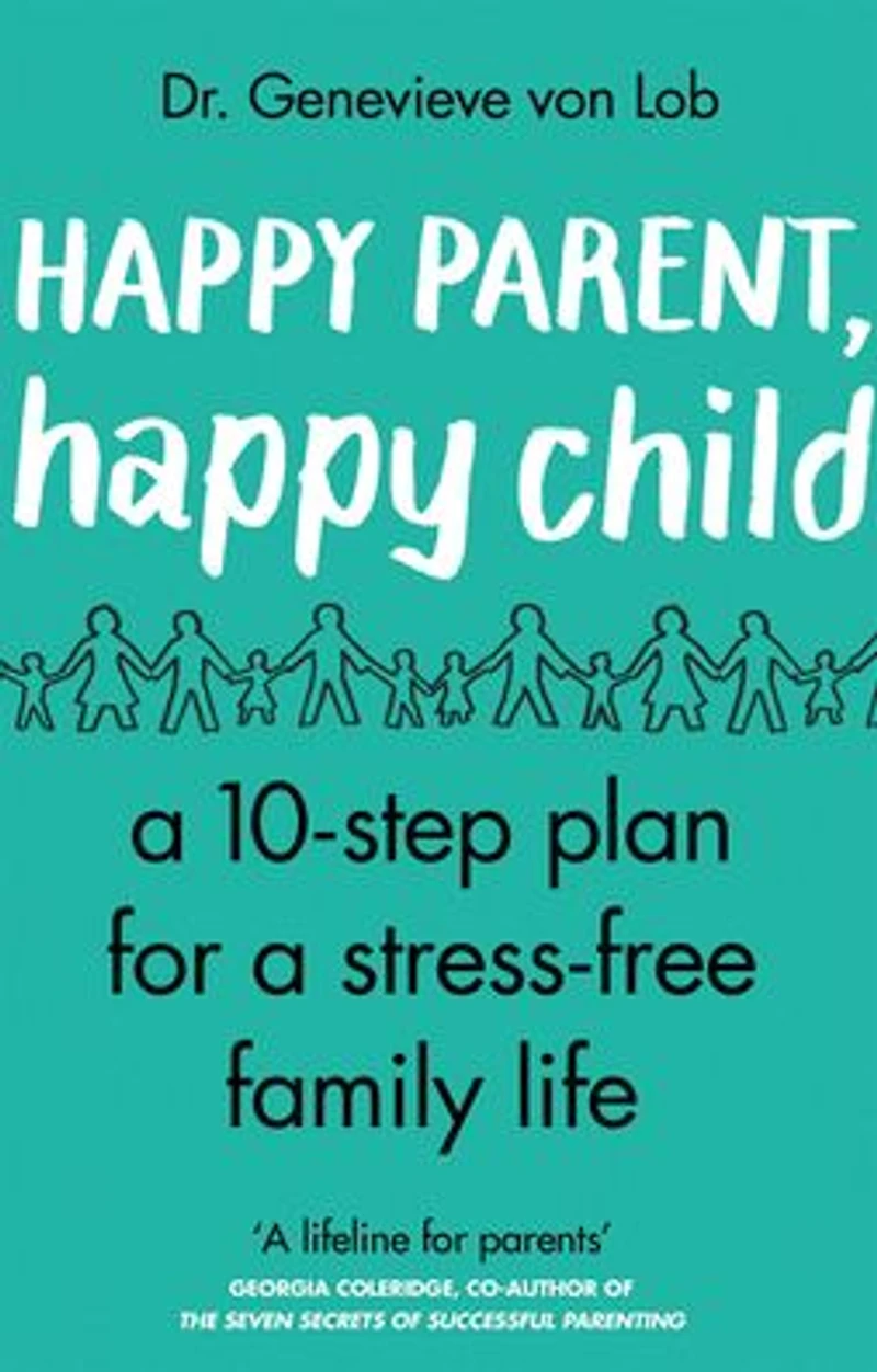 Happy Parent, Child: 10 Steps to Stress-free Family Life