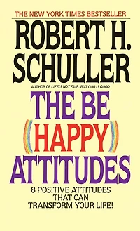 The Be (Happy) Attitudes: 8 Positive Atittudes That Can Transform Your Life