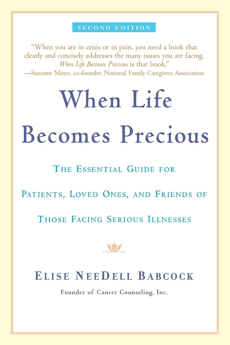 When Life Becomes Precious: The Essential Guide for Patients, Loved Ones, and Friends of Those Facing Seriou s Illnesses