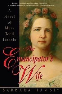 The Emancipator's Wife: A Novel of Mary Todd Lincoln
