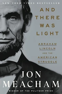 and There Was Light: Abraham Lincoln the American Struggle