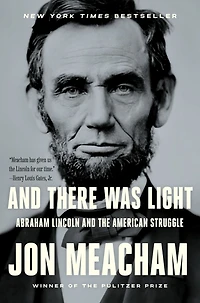 and There Was Light: Abraham Lincoln the American Struggle