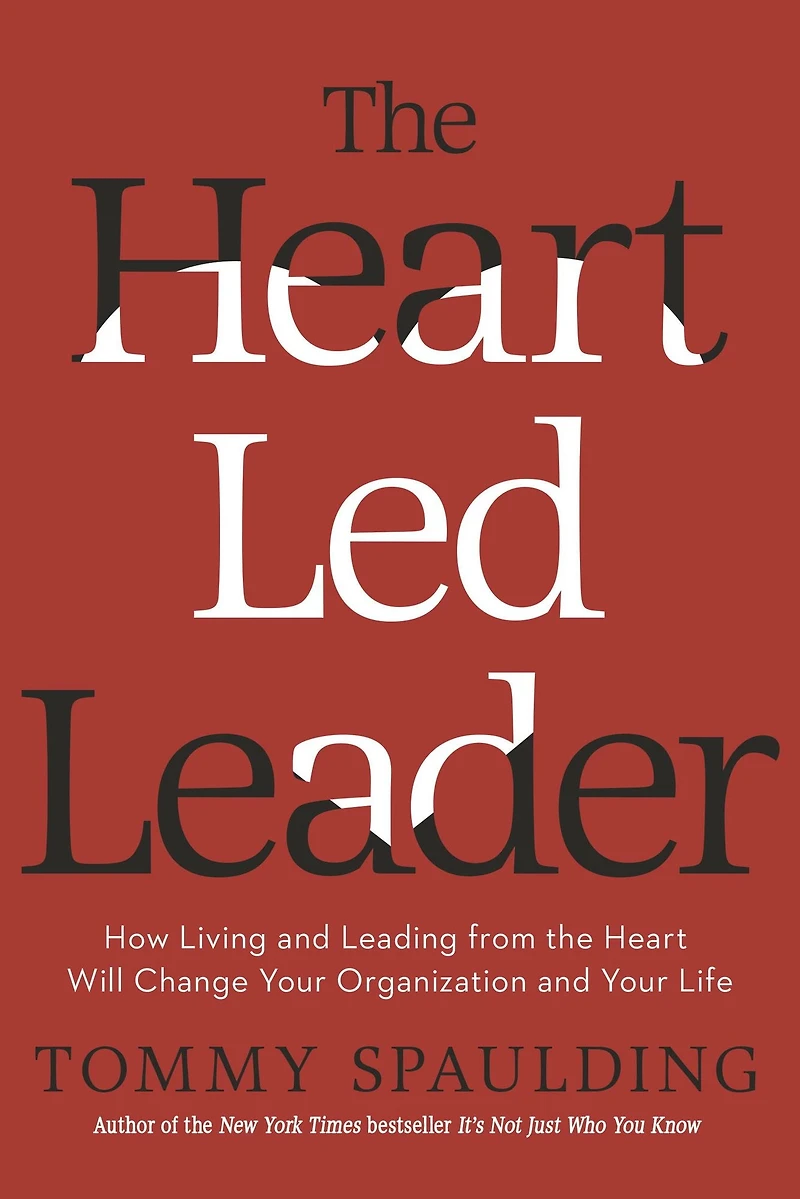 the Heart-Led Leader: How Living and Leading from Heart Will Change Your Organization Life