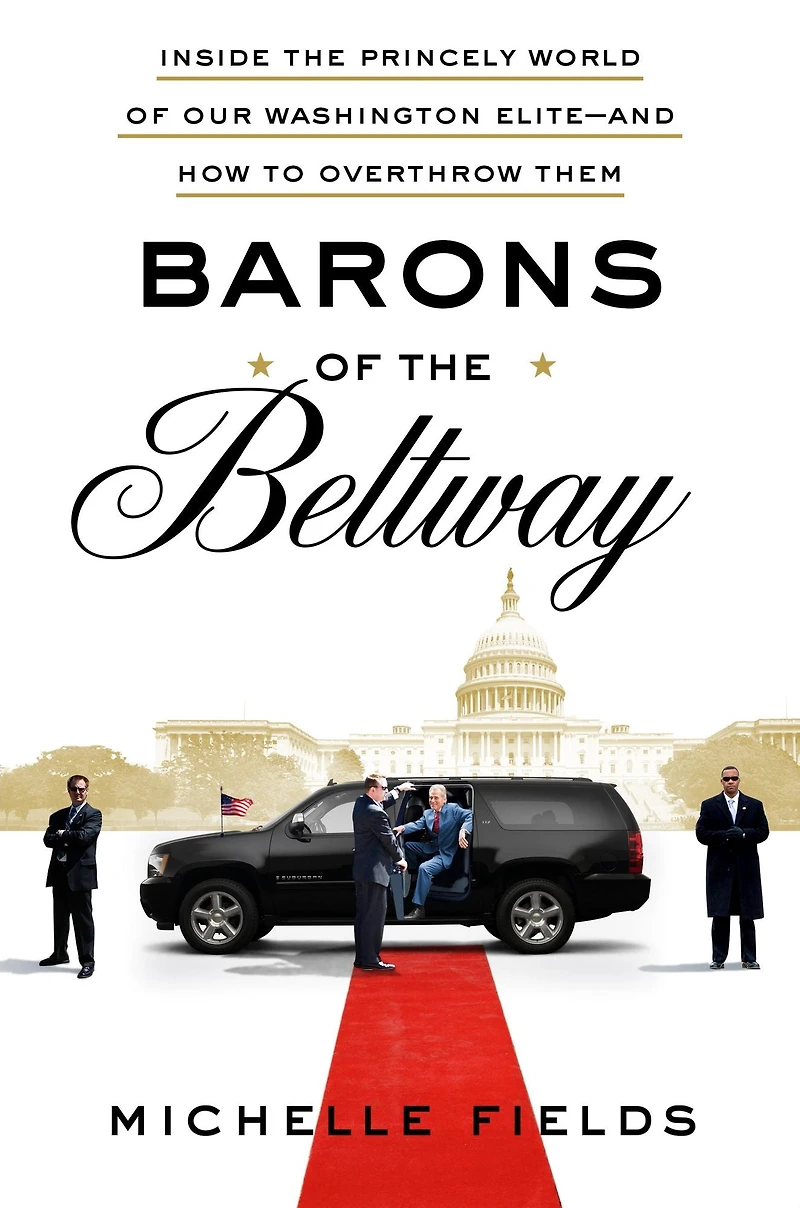 Barons of the Beltway: Inside Princely World Our Washington Elite--and How to Overthrow Them