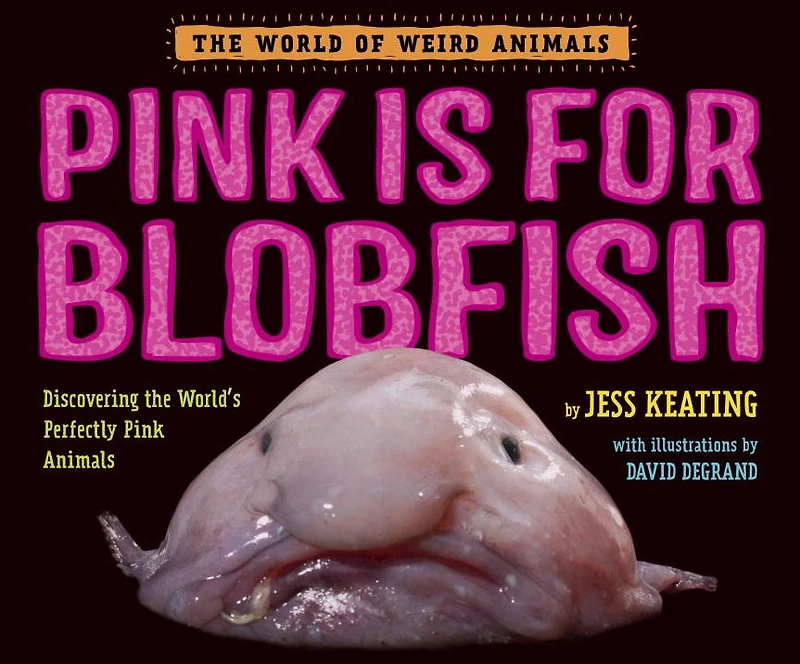 Pink Is For Blobfish: Discovering the World's Perfectly Animals