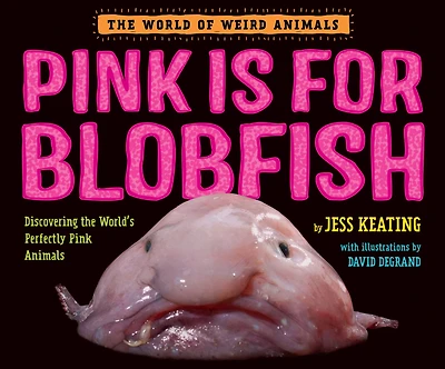 Pink Is For Blobfish: Discovering the World's Perfectly Animals