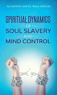 Spiritual Dynamics of Soul Slavery and Mind Control