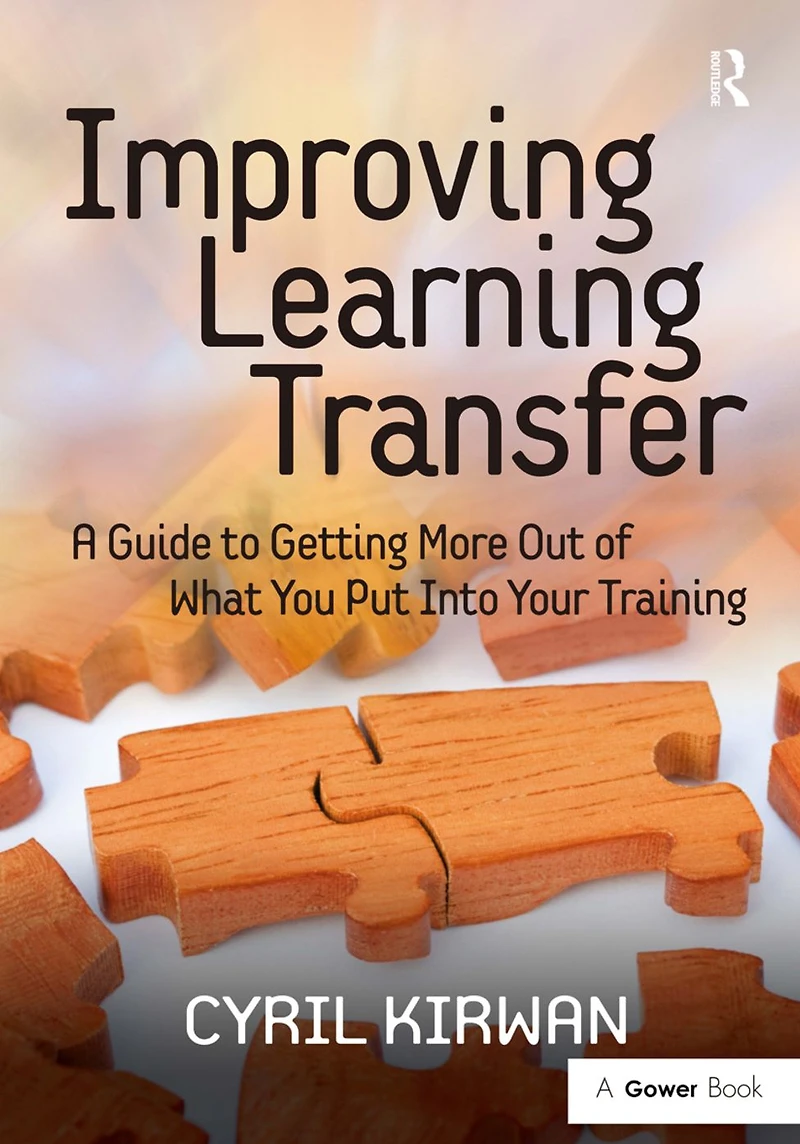 Improving Learning Transfer: A Guide to Getting More Out of What You Put Into Your Training