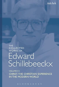 the Collected Works of Edward Schillebeeckx Volume 7: Christ: Christian Experience Modern World