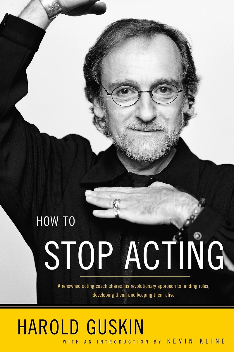 How to Stop Acting: A Renown Acting Coach Shares His Revolutionary Approach Landing Roles, Developing them and Keeping Alive