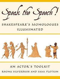 Speak the Speech!: Shakespeare's Monologues Illuminated: An Actor's Toolkit